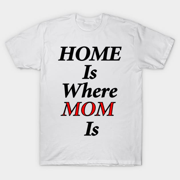 Home Is Where Mom Is T-Shirt by Fitnessfreak